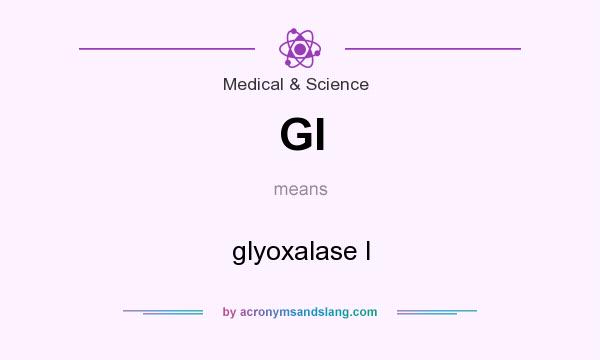 What does GI mean? It stands for glyoxalase I