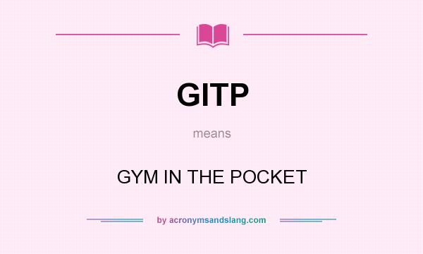 What does GITP mean? It stands for GYM IN THE POCKET