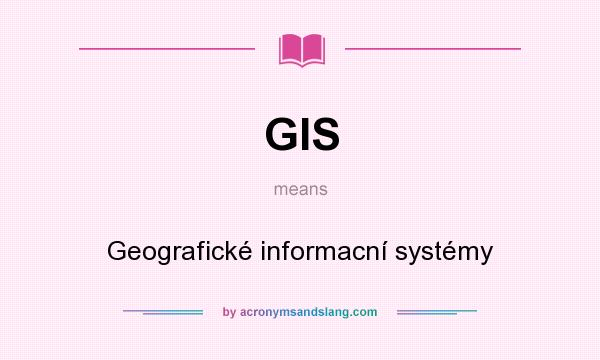 What does GIS mean? It stands for Geografické informacní systémy