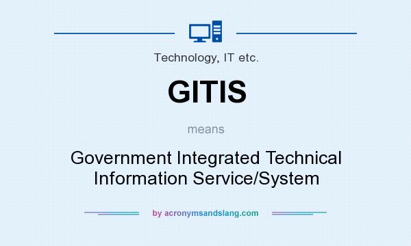 What does GITIS mean? It stands for Government Integrated Technical Information Service/System