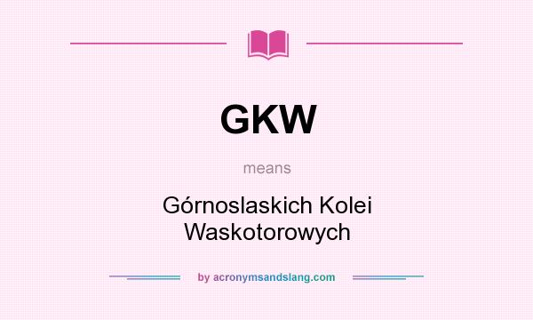 What does GKW mean? It stands for Górnoslaskich Kolei Waskotorowych