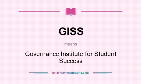 What does GISS mean? It stands for Governance Institute for Student Success