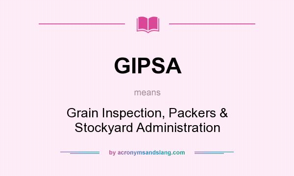 What does GIPSA mean? It stands for Grain Inspection, Packers & Stockyard Administration