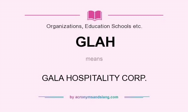 What does GLAH mean? It stands for GALA HOSPITALITY CORP.