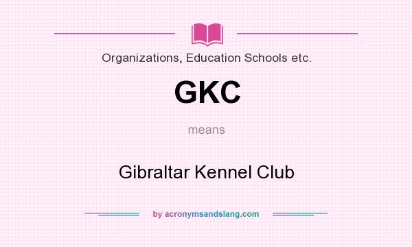 What does GKC mean? It stands for Gibraltar Kennel Club