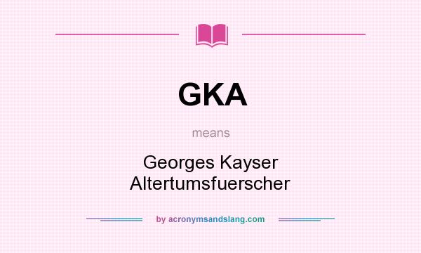 What does GKA mean? It stands for Georges Kayser Altertumsfuerscher
