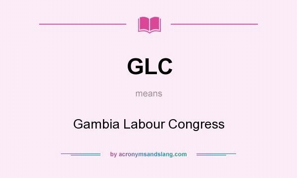 What does GLC mean? It stands for Gambia Labour Congress
