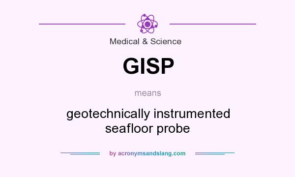 What does GISP mean? It stands for geotechnically instrumented seafloor probe