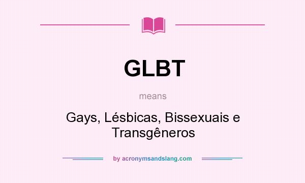 What does GLBT mean? It stands for Gays, Lésbicas, Bissexuais e Transgêneros