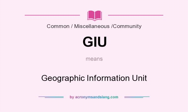 What does GIU mean? It stands for Geographic Information Unit