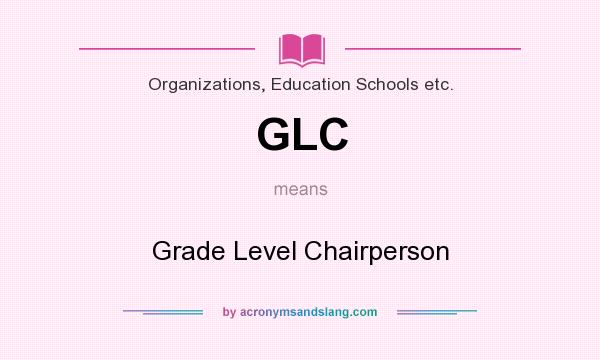 What does GLC mean? It stands for Grade Level Chairperson