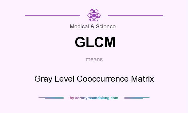 What does GLCM mean? It stands for Gray Level Cooccurrence Matrix
