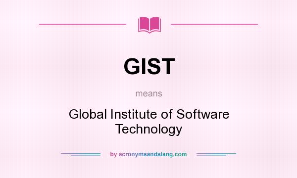 What does GIST mean? It stands for Global Institute of Software Technology