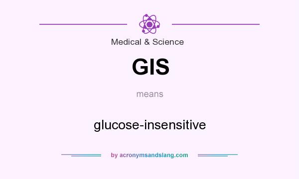 What does GIS mean? It stands for glucose-insensitive