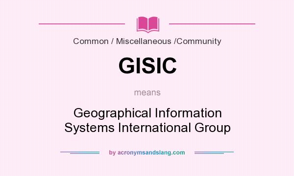 What does GISIC mean? It stands for Geographical Information Systems International Group
