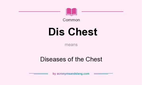 What does Dis Chest mean? It stands for Diseases of the Chest