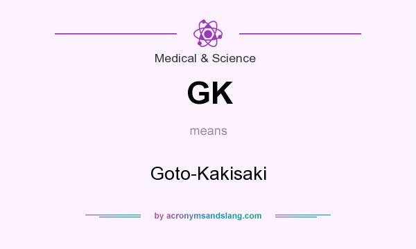 What does GK mean? It stands for Goto-Kakisaki