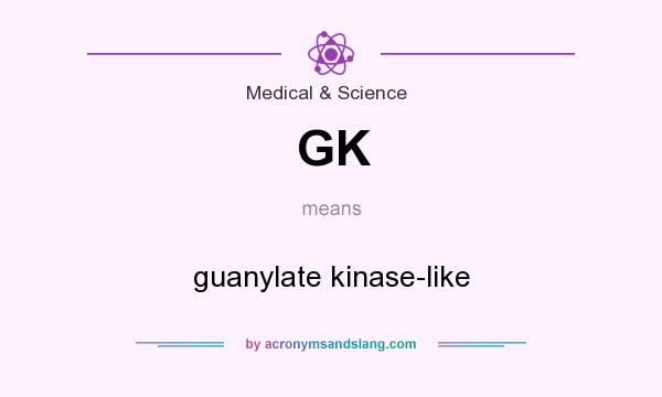 What does GK mean? It stands for guanylate kinase-like