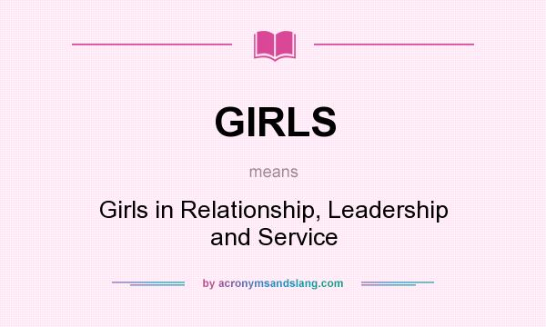 What does GIRLS mean? It stands for Girls in Relationship, Leadership and Service