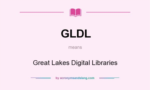 What does GLDL mean? It stands for Great Lakes Digital Libraries