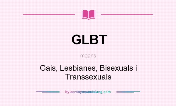 What does GLBT mean? It stands for Gais, Lesbianes, Bisexuals i Transsexuals