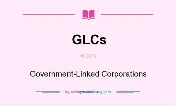 What does GLCs mean? It stands for Government-Linked Corporations