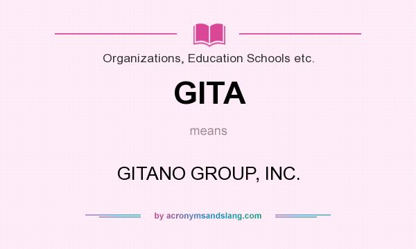 What does GITA mean? It stands for GITANO GROUP, INC.