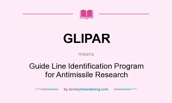 What does GLIPAR mean? It stands for Guide Line Identification Program for Antimissile Research