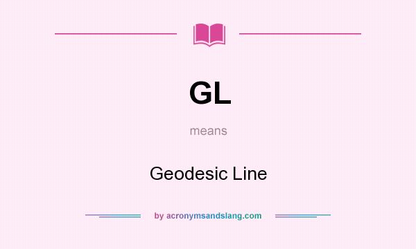 What does GL mean? It stands for Geodesic Line