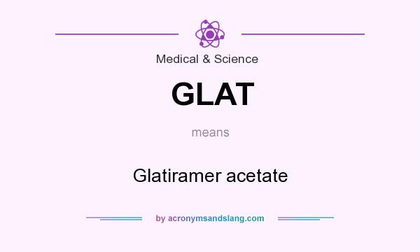What does GLAT mean? It stands for Glatiramer acetate