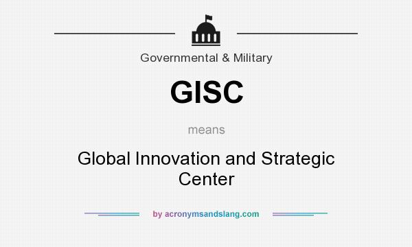 What does GISC mean? It stands for Global Innovation and Strategic Center