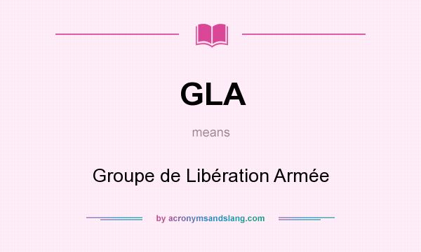 What does GLA mean? It stands for Groupe de Libération Armée