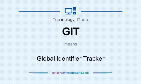 What does GIT mean? It stands for Global Identifier Tracker