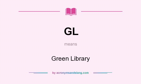 What does GL mean? It stands for Green Library