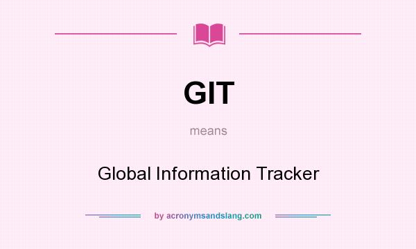 What does GIT mean? It stands for Global Information Tracker