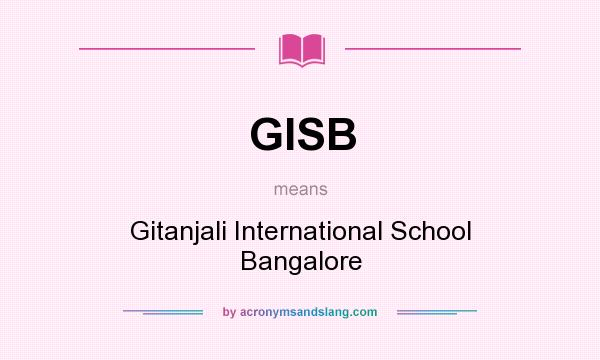 What does GISB mean? It stands for Gitanjali International School Bangalore