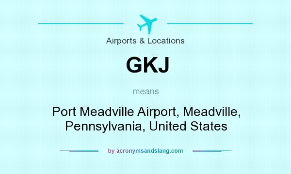 What does GKJ mean? It stands for Port Meadville Airport, Meadville, Pennsylvania, United States