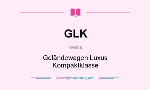 What does GLK mean? It stands for Geländewagen Luxus Kompaktklasse