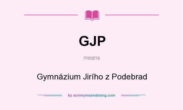 What does GJP mean? It stands for Gymnázium Jirího z Podebrad