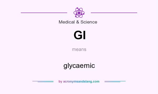 What does GI mean? It stands for glycaemic