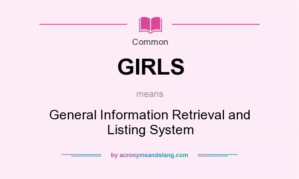 What does GIRLS mean? It stands for General Information Retrieval and Listing System