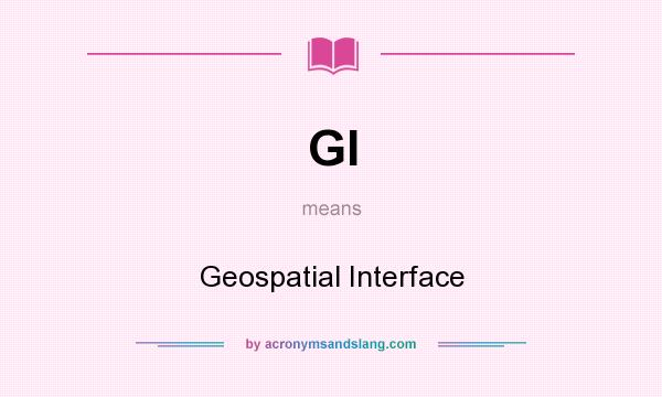 What does GI mean? It stands for Geospatial Interface