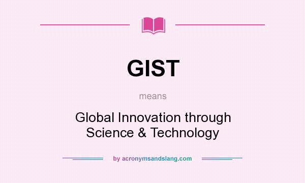What does GIST mean? It stands for Global Innovation through Science & Technology