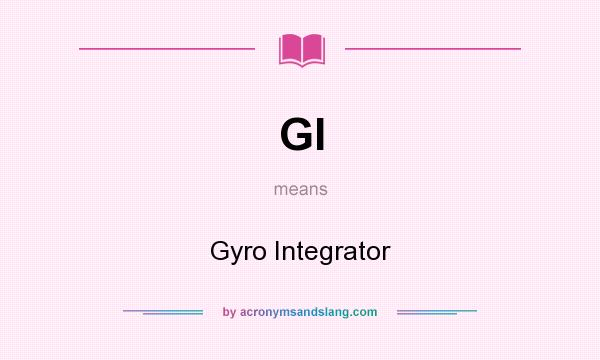 What does GI mean? It stands for Gyro Integrator