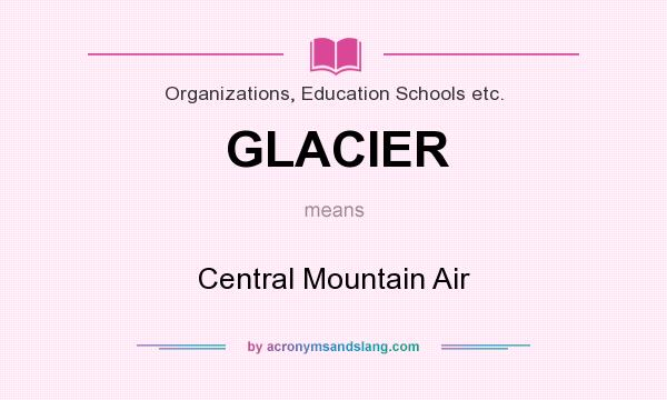 What does GLACIER mean? It stands for Central Mountain Air