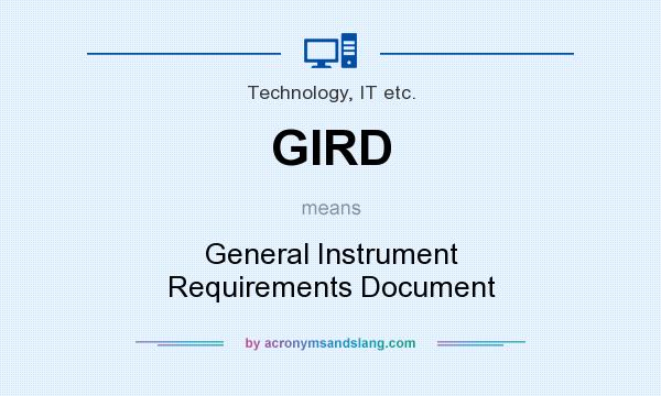 What does GIRD mean? It stands for General Instrument Requirements Document