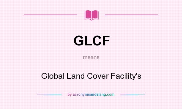 What does GLCF mean? It stands for Global Land Cover Facility`s