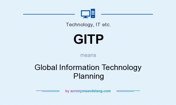 What does GITP mean? It stands for Global Information Technology Planning