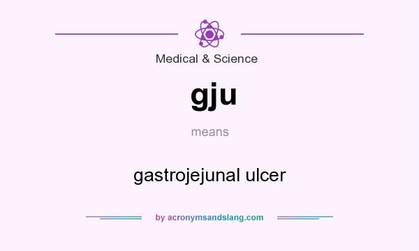 What does gju mean? It stands for gastrojejunal ulcer