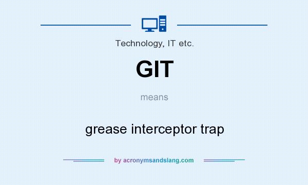 What does GIT mean? It stands for grease interceptor trap